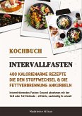 Intervallfasten Kochbuch: 400 kalorienarme Rezepte die den Stoffwechsel & die Fettverbrennung ankurbeln (Intermittierendes Fasten: Gesund abnehmen mit der 16:8 oder 5:2 Methode - effektiv & schnell)