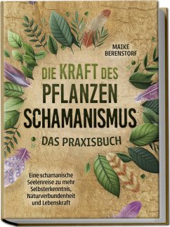 Cover Die Kraft des Pflanzenschamanismus - Das Praxisbuch: Eine schamanische Seelenreise zu mehr Selbsterkenntnis, Naturverbundenheit und Lebenskraft - inkl. Ritualen & Zeremonien