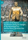 Leaders of the Nation: Kazakhstan during the Twilight of the Nazarbayev Era and the Russo-Ukrainian War Leaders of the Nation: Kazakhstan during the Twilight of the Nazarbayev Era and the Russo-Ukrainian War