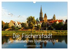 Die Fischerstadt - Ein mittelalterliches Stadtviertel in Ulm (Wandkalender 2025 DIN A3 quer), CALVENDO Monatskalender