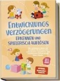 Entwicklungsverzögerungen erkennen und spielerisch auflösen: Die schönsten Ideen zur kreativen Förderung der motorischen, kognitiven und emotionalen Entwicklung Ihres Kindes   von 3 bis 10 Jahren