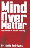 Mind Over Matter - The Science of Positive Thinking (eBook, ePUB)