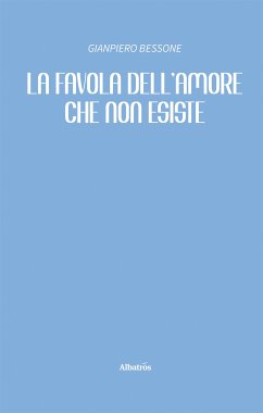 La favola dell’amore che non esiste (eBook, ePUB) - Bessone, Gianpiero