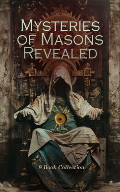 Mysteries of Masons Revealed - 8 Book Collection (eBook, ePUB) - Mackey, Albert Gallatin; Morgan, William; Thornburgh, George; Pike, Albert; Mitchell, Charles Lewis; Wilkins, Harriet Annie