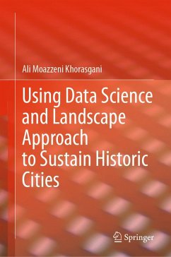 Using Data Science and Landscape Approach to Sustain Historic Cities (eBook, PDF) - Moazzeni Khorasgani, Ali