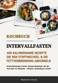 Intervallfasten Kochbuch: 400 kalorienarme Rezepte die den Stoffwechsel & die Fettverbrennung ankurbeln (Intermittierendes Fasten: Gesund abnehmen mit der 16:8 oder 5:2 Methode - effektiv & schnell) (eBook, ePUB)