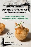 GHIDUL SUPREM PENTRU A FACE FRITJE PR¿JITE PERFECTE