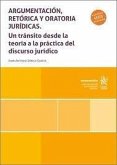 Argumentación, retórica y oratoria jurídicas. Un tránsito desde la teoría a la práctica del discurso jurídico Argumentación, retórica y oratoria jurídicas. Un tránsito desde la teoría a la práctica del discurso jurídico