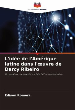 L'idée de l'Amérique latine dans l'¿uvre de Darcy Ribeiro - Romera, Edison