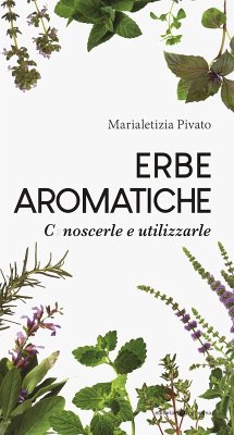 Erbe aromatiche. Conoscerle e utilizzarle - Pivato, Marialetizia Erbe aromatiche. Conoscerle e utilizzarle - Pivato, Marialetizia