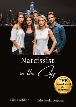 Narcissist in the City - A non-fiction novel about narcissism and toxic relationships, based on true events with practical solutions to free yourself from narcissistic abuse. - Fröhlich, Lilly;Leipnitz, Michaela