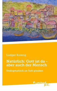 Natürlich: Gott ist da - aber auch der Mensch - Ludger Koreng