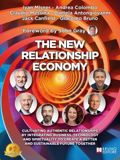 The New Relationship Economy (eBook, ePUB) - Antongiovanni, Daniela; Bruno, Giacomo; Canfield, Jack; Colombo, Andrea; Gray, John; Messina, Claudio; Misner, Ivan