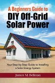 A Beginners guide to DIY-Off Grid Solar Power (eBook, ePUB)