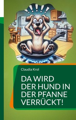 Cover Da wird der Hund in der Pfanne verrückt! (eBook, ePUB)