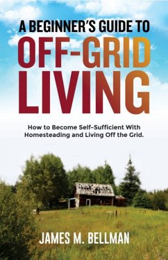 A Beginner's Guide to Off-Grid Living (eBook, ePUB) - Bellman, James M.