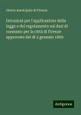 Istruzioni per l'applicazione della legge e del regolamento sui dazi di consumo per la città di Firenze approvate del dì 2 gennaio 1869