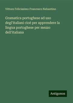 Gramatica portoghese ad uso degl'italiani cioè per apprendere la lingua portoghese per mezzo dell'italiana - Nabantino, Vittore Felicissimo Francesco