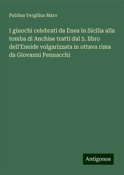 I giuochi celebrati da Enea in Sicilia alla tomba di Anchise tratti dal 5. libro dell'Eneide volgarizzata in ottava rima da Giovanni Pennacchi - Maro, Publius Vergilius