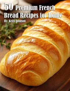 50 Premium French Bread Recipes for Home - Johnson, Kelly