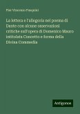 La lettera e l'allegoria nel poema di Dante con alcune osservazioni critiche sull'opera di Domenico Mauro intitolata Concetto e forma della Divina Commedia