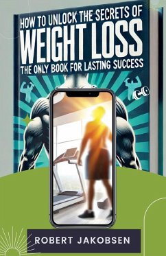 How to Unlock the Secrets of Weight Loss for Lasting Success - Jakobsen, Robert