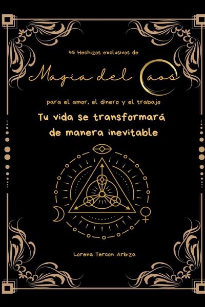 45 Hechizos exclusivos de Magia del Caos para el amor, el dinero y el trabajo 45 Hechizos exclusivos de Magia del Caos para el amor, el dinero y el trabajo
