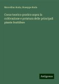 Corso teorico-pratico sopra la coltivazione e potatura delle principali piante fruttifere