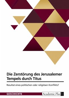 Cover Die Zerstörung des Jerusalemer Tempels durch Titus. Resultat eines politischen oder religiösen Konflikts?