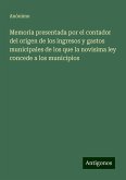 Memoria presentada por el contador del origen de los ingresos y gastos municipales de los que la novisima ley concede a los municipios