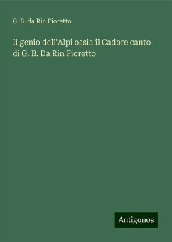 Il genio dell'Alpi ossia il Cadore canto di G. B. Da Rin Fioretto - Rin Fioretto, G. B. da