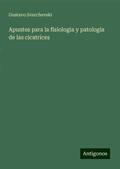 Apuntes para la fisiologia y patologia de las cicatrices - Sverchevski, Gustavo