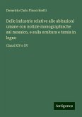 Delle industrie relative alle abitazioni umane con notizie monographische sul mosaico, e sulla scultura e tarsia in legno