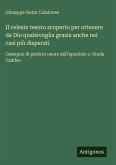 Il celeste tesoro scoperto per ottenere da Dio qualsivoglia grazia anche nei casi più disperati Il celeste tesoro scoperto per ottenere da Dio qualsivoglia grazia anche nei casi più disperati