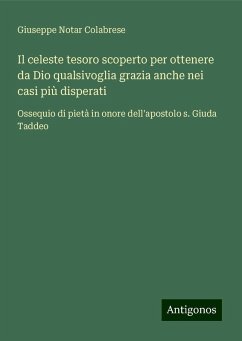 Il celeste tesoro scoperto per ottenere da Dio qualsivoglia grazia anche nei casi più disperati - Colabrese, Giuseppe Notar