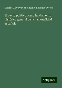 El pacto político como fundamento histórico general de la nacionalidad española - Olave y Díez, Serafín; Redondo Orriols, Antonio