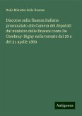 Discorso sulla finanza italiana pronunziato alla Camera dei deputati dal ministro delle finanze conte De Cambray-Digny nelle tornate del 20 e del 21 aprile 1869