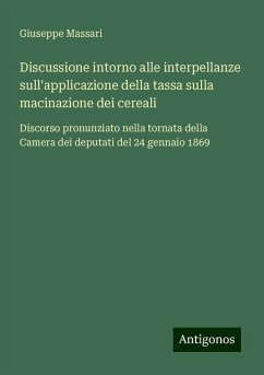 Discussione intorno alle interpellanze sull'applicazione della tassa sulla macinazione dei cereali - Massari, Giuseppe