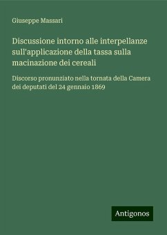 Discussione intorno alle interpellanze sull'applicazione della tassa sulla macinazione dei cereali - Massari, Giuseppe