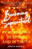 Becoming Supernatural by Worshiping in Spirit and in Truth