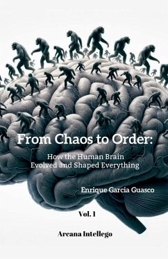 From Chaos to Order; How the Human Brain Evolved and Shaped Everything (Vol. 1) - Guasco, Enrique García