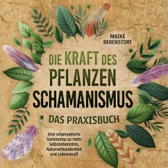 Cover Die Kraft des Pflanzenschamanismus - Das Praxisbuch: Eine schamanische Seelenreise zu mehr Selbsterkenntnis, Naturverbundenheit und Lebenskraft - inkl. Ritualen & Zeremonien (MP3-Download)