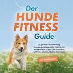 Der Hundefitness Guide: Mit gezieltem Muskeltraining, Bewegungstraining, Agility-Training und Physiotherapie zu optimaler Gesundheit und mehr Lebensqualität für Ihren Hund - inkl. Trainingsplan (MP3-Download)