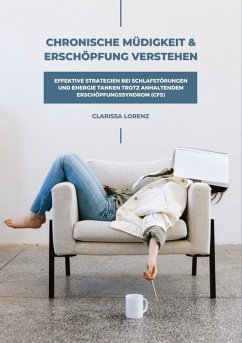 Chronische Müdigkeit und Erschöpfung verstehen: Effektive Strategien bei Schlafstörungen und Energie tanken trotz anhaltendem Erschöpfungssyndrom (CFS) - Lorenz, Clarissa