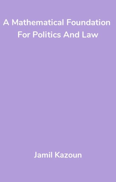 A Mathematical Foundation For Politics And Law (eBook, ePUB)
