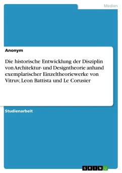 Die historische Entwicklung der Disziplin von Architektur- und Designtheorie anhand exemplarischer Einzeltheoriewerke von Vitruv, Leon Battista und Le Corusier (eBook, PDF)