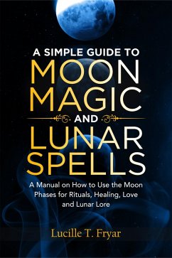 A Simple Guide to Moon Magic and Lunar Spells (eBook, ePUB) - Fryar, Lucille T.