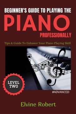 Beginner's Guide to Playing the Piano Professionally (eBook, ePUB) - Robert, Elvine