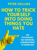 How to Trick Yourself Into Doing Things You Hate (eBook, ePUB)