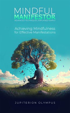 Mindful Manifestor: Achieving Mindfulness for Effective Manifestations (eBook, ePUB) - Olympus, Jupiterion